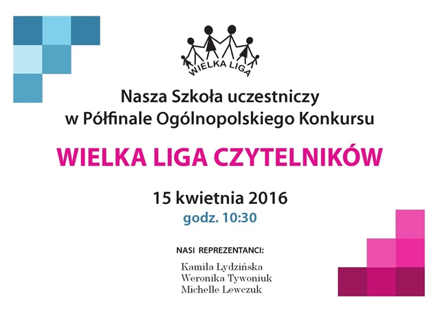 Plakat z informacją o zakwalifikowaniu się uczniów szkoły do półfinału ogólnopolskiego konkursu Wielka Liga Czytelników. Na plakacie znajdują się nazwiska reprezentantów i termin konkursu.