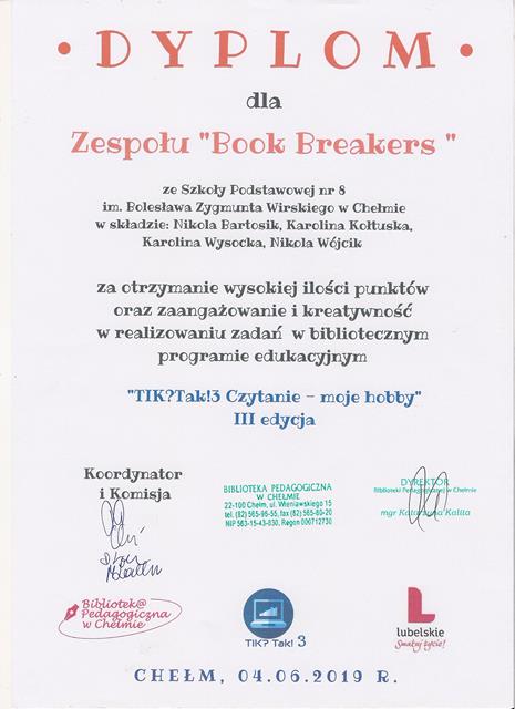 Dyplom dla zespołu „Book Breakers” za duże zaangażowanie i kreatywność w realizowaniu zdań w bibliotecznym programie edukacyjnym „TIK? Tak! 3 Czytanie – moje hobby”.