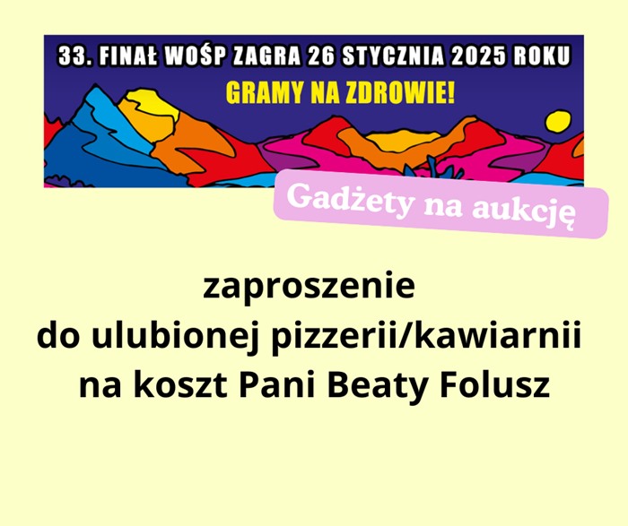 Finał WOŚP 26 stycznia 2025 w naszej szkole. Pani Beata Folusz w ramach aukcji zaprasza do pizzerii/kawiarni chętnego, zobowiązuje się także pokryć koszt posiłku. 