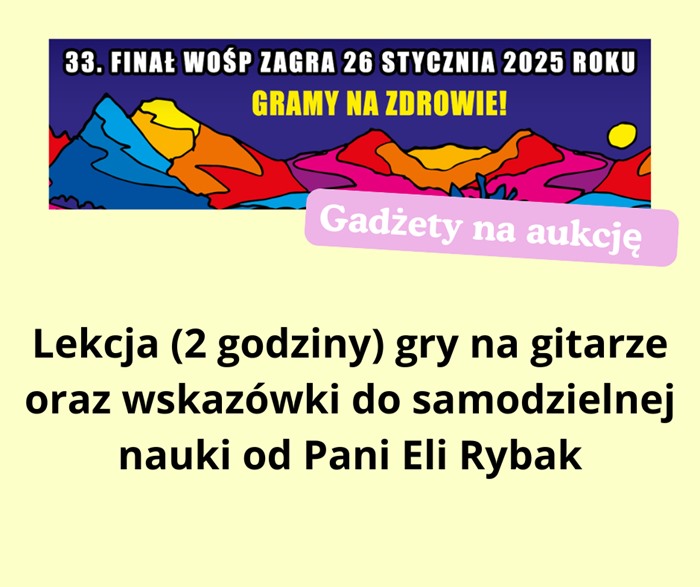 Finał WOŚP 26 stycznia 2025 w naszej szkole. Gadżetem w aukcji jest dwugodzinna lekcja gry na gitarze oraz wskazówki do samodzielnej nauki od Pani Eli Rybak.