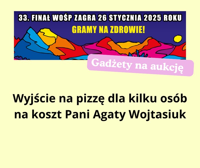 Finał WOŚP 26 stycznia 2025 w naszej szkole. Gadżetem w aukcji jest wyjście na pizzę dla kilku osób na koszt Pani Agaty Wojtasiuk.