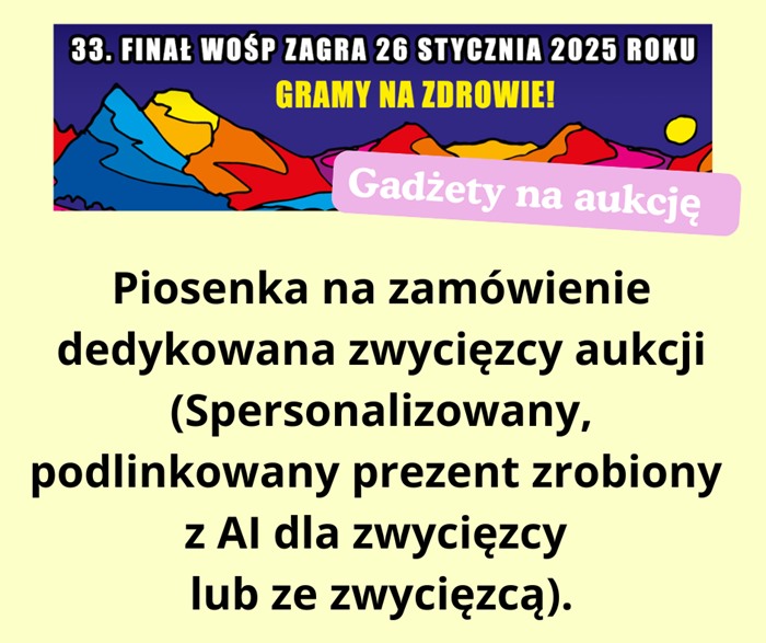 Na zdjęciu znajduje się plakat z napisem: 33. Finał WOŚP zagra 26 stycznia 2025 roku - Gramy na Zdrowie! Pod napisem jest hasło: Gadżety na aukcję: Piosenka na zamówienie dedykowana zwycięzcy aukcji (spersonalizowany, podlinkowany prezent zrobiony z AI dla zwycięzcy lub ze zwycięzcą).