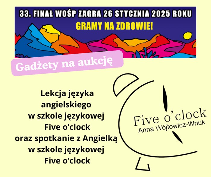 Akcja  WOŚP w naszej szkole przyciągnęła wielu ofiarodawców. W aukcji można wylicytować nawet lekcję języka angielskiego w szkole językowej Five  o'clock oraz spotkanie z Angielką w szkole językowej Five  o'clock.