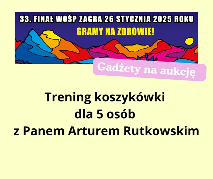Finał WOŚP 26 stycznia 2025 w naszej szkole. Gadżetem w aukcji jest trening koszykówki dla 5 osób z  Panem Arturem Rutkowskim.