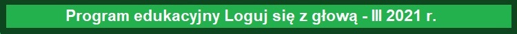 Program edukacyjny Loguj się z głową   III 2021 r.